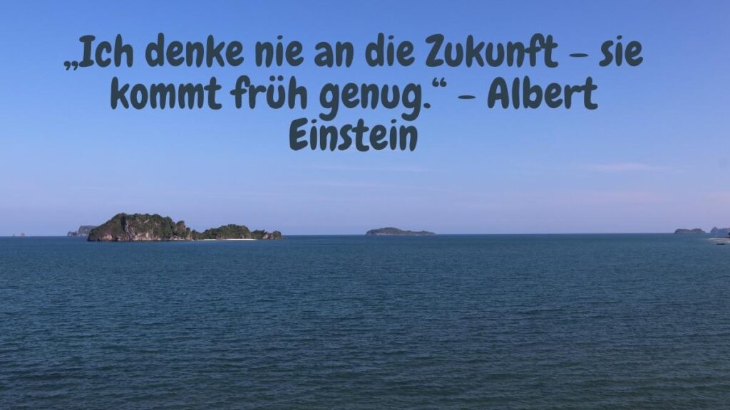 Blick auf blaues Meer mit kleiner Insel -Zitat Albert Einstein - „Ich denke nie an die Zukunft – sie kommt früh genug.“